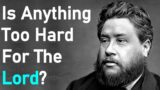 Is Anything Too Hard For The Lord? – Charles Haddon (C.H.) Spurgeon Sermon