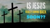 Is Jesus Really Coming Back Soon?