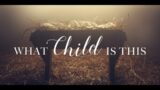 Live: 12/25/22 – What Child is This? Following God’s Signposts to the Promised One