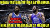 MOALA TAUTUAA LILIPAT SA MAGNOLIA | MIKE HARRIS TO THE RESCUE PARA SA MAGNOLIA