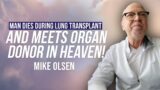 Man Dies During Lung Transplant And Meets Organ Donor In Heaven! | Mike Olsen