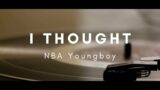 NBA Youngboy – I Thought (Vinyl Video)