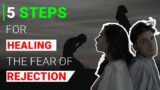 Overcoming the Fear of Rejection: 5 Practical Steps for Healing and Moving Forward