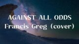 Phil Collins – Against All Odds (Francis Greg cover lyrics)
