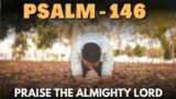 Psalm 146  Bless The Lord And He will Bless You – Psalm 146 @GraceForPurposePrayers @prayerforyou