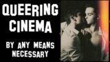 Queering Cinema (by any means necessary)