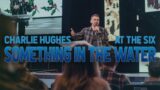 Something In The Water || The Six || Charlie Hughes