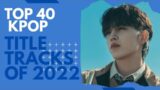 TOP 40 KPOP TITLE TRACKS OF 2022