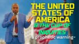 The United States of America & the cup of Iniquities – a prophetic warning