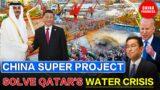 U.S. & Japan Loses | China Super Project Solving Qatar's drinking water crisis for 2 million people