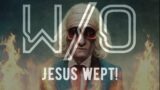 W/O – Jesus Wept! (Lyric Video)