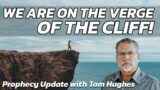 We Are on the Verge of the Cliff! | Prophecy Update with Tom Hughes