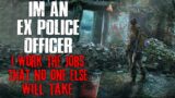 "I'm An Ex Police Officer, I Work The Jobs That No One Else Will Take" Creepypasta