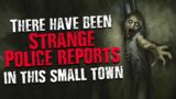 "There have been Strange Police Reports in this small town"  Scary Stories from the internet