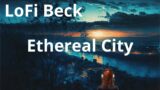 01 Ethereal City – LoFi Beck [lofi hip hop / relaxing beats/ chill beats/coding beats]