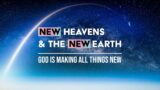 21 January 2023:  New heavens and the new earth. God is making all things new.