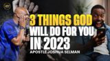 3 THINGS GOD WILL DO FOR YOU IN 2023 BY APOSTLE JOSHUA SELMAN