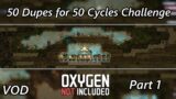 50 Dupes for 50 Cycles Challenge Part 1 – Live – Stream VOD – Oxygen Not Included