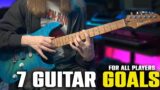 7 Guitar Goals for EVERY PLAYER | ALL LEVELS