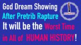 After the Pre-trib Rapture is Worst Time in Human History — God Dream and Word Deep Dive