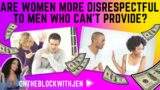 Are women more disrespectful to men who can't provide?