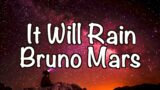 Bruno Mars – It Will Rain (Lyrics)  “there’ll be no sunlight if I lose you, baby”