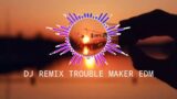 DJ REMIX TROUBLE MAKER EDM