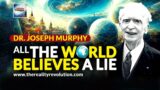 Dr Joseph Murphy – All The World Believes A Lie