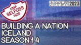 FM23 – Building A Nation – Iceland – UMF Selfoss – Season 14 – Football Manager 2023