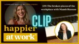 Happier at Work: 139 (Clip): The broken pieces of the workplace with Niamh Hannan