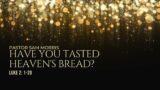 Have you tasted Heavens bread? Luke 2: 1-20