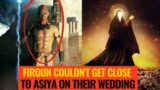 How Firaoun couldn't Come Close to Asiya on Their Wedding?