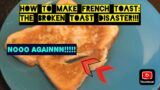 How To Make French Toast: The Broken Toast Disaster