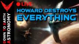 Howard Destroys Everything Live With Down To Earth Astronomy