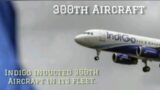 IndiGo touches a milestone of 300 Aircraft in its fleet.@aviationtoday750