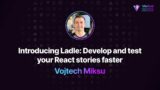 Introducing Ladle | Vojtech Miksu | ViteConf 2022