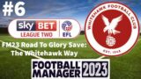 It All Begins Again | #6 | The Whitehawk Way FM23 |  Football Manager 2023