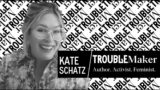 Kate Schatz: Born as a TroubleMaker