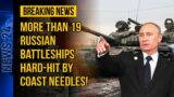 More than 19 Russian Battleships HARD-HIT by coast needles!