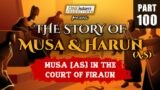 Musa (AS) In The Court Of Firaun | The Story Of Musa and Harun | PART 100