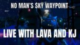 No Man's Sky Livestream Waypoints 4.08  Live With Lava And KJ A Derelict