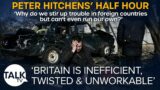 Peter Hitchens: 'Britain is inefficient, incompetent and unworkable'
