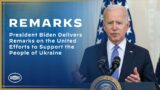 President Biden Delivers Remarks on the United Efforts to Support the People of Ukraine