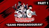 SINI, MAJU LOE SEMUA!! | Geng Pengangguran | TroubleMaker | part 1 #maxkolbegaming #troublemaker