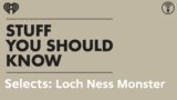 Selects: Could There Be A Loch Ness Monster? | STUFF YOU SHOULD KNOW