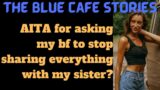 TBC 1606 aita for asking my bf to stop sharing everything with my sister? #reddit #redditstories