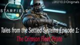 Tales from the Settled Systems (Starfield Stories) Episode 1: The Crimson Fleet Pirate