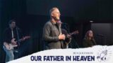 Teach Us To Pray "Our Father in Heaven" – Ben Johnson