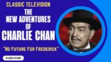 The New Adventures of Charlie Chan: "No Future For Frederick"