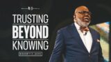 Trusting Beyond Knowing  – Bishop T.D. Jakes